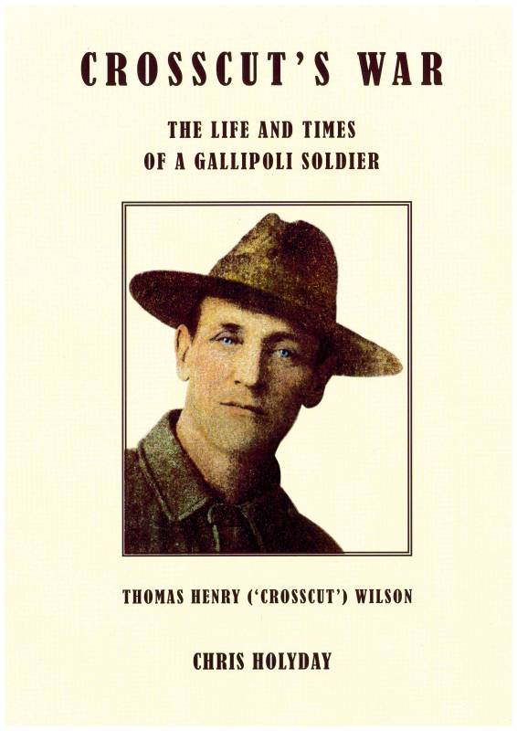 Crosscut's War - The life and times of a Gallipoli soldier. Thomas Henry ?Crosscut? Wilson by Chris Holyday